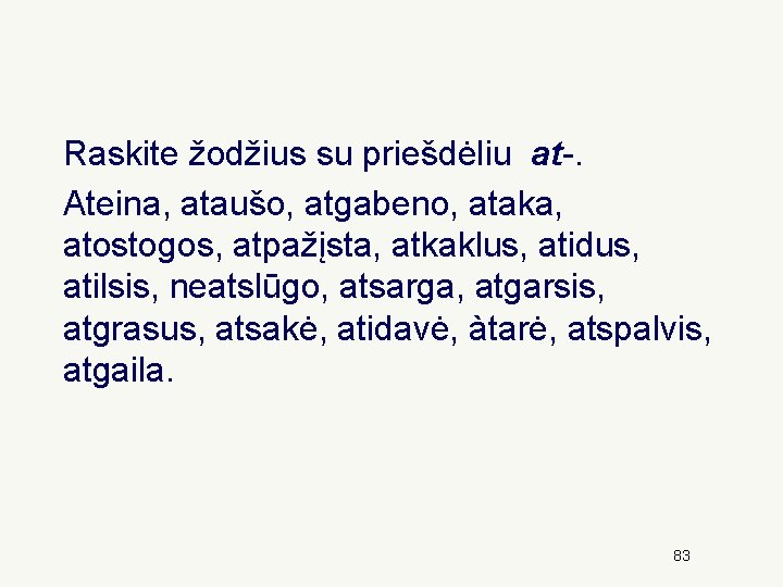 Raskite žodžius su priešdėliu at-. Ateina, ataušo, atgabeno, ataka, atostogos, atpažįsta, atkaklus, atidus, atilsis,