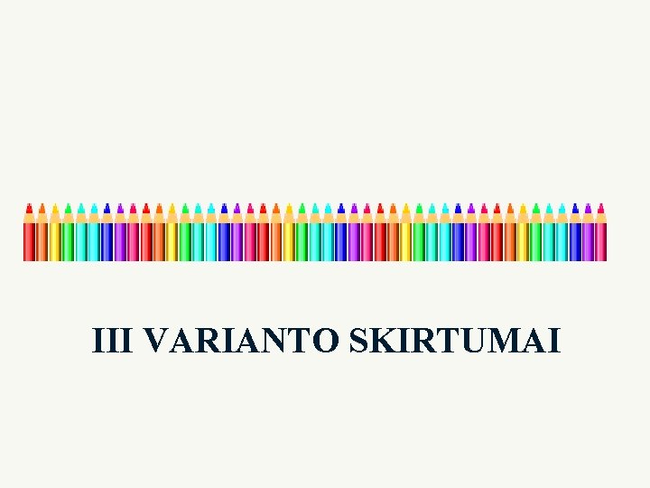 III VARIANTO SKIRTUMAI 