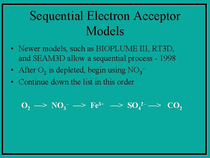 Sequential Electron Acceptor Models • Newer models, such as BIOPLUME III, RT 3 D,