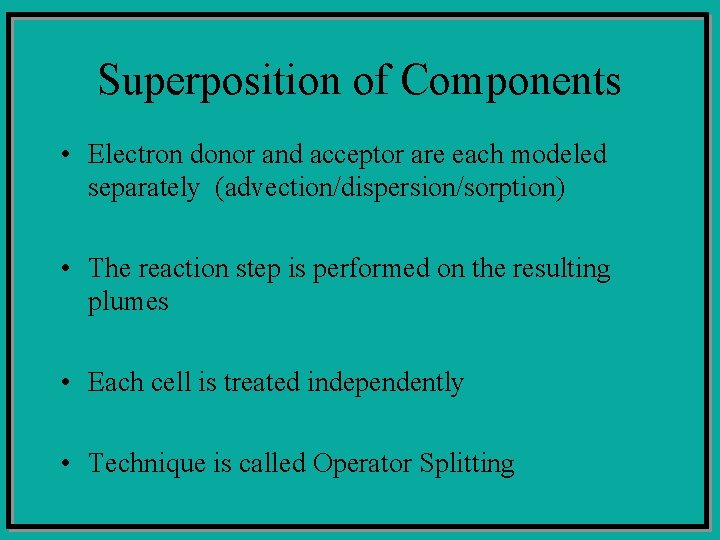 Superposition of Components • Electron donor and acceptor are each modeled separately (advection/dispersion/sorption) •