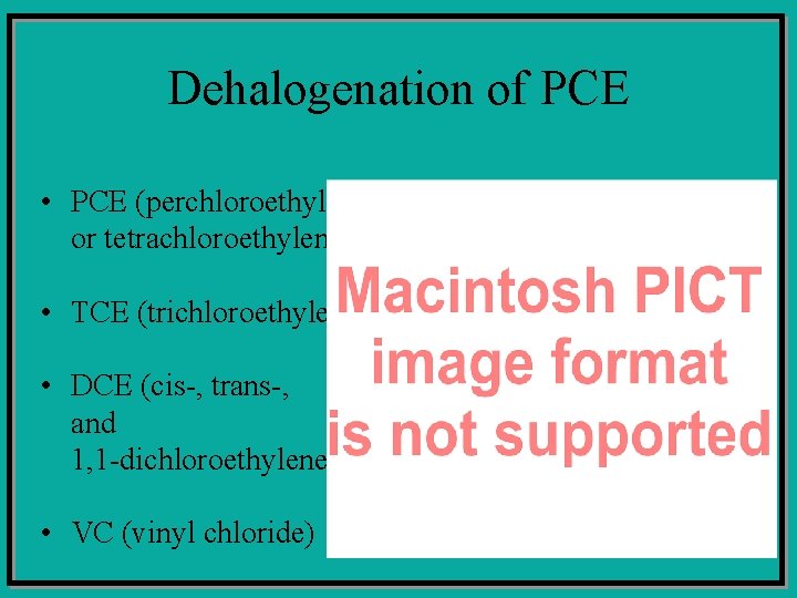 Dehalogenation of PCE • PCE (perchloroethylene or tetrachloroethylene) • TCE (trichloroethylene) • DCE (cis-,