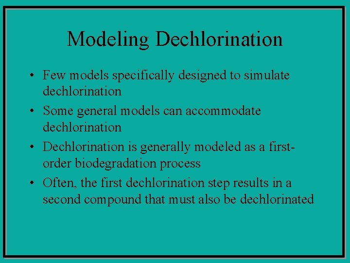 Modeling Dechlorination • Few models specifically designed to simulate dechlorination • Some general models