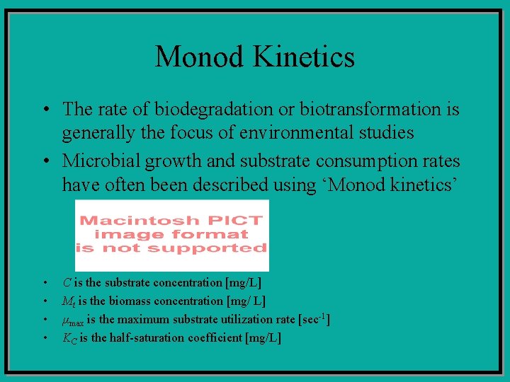 Monod Kinetics • The rate of biodegradation or biotransformation is generally the focus of