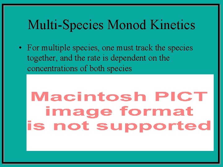 Multi-Species Monod Kinetics • For multiple species, one must track the species together, and