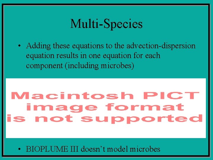 Multi-Species • Adding these equations to the advection-dispersion equation results in one equation for