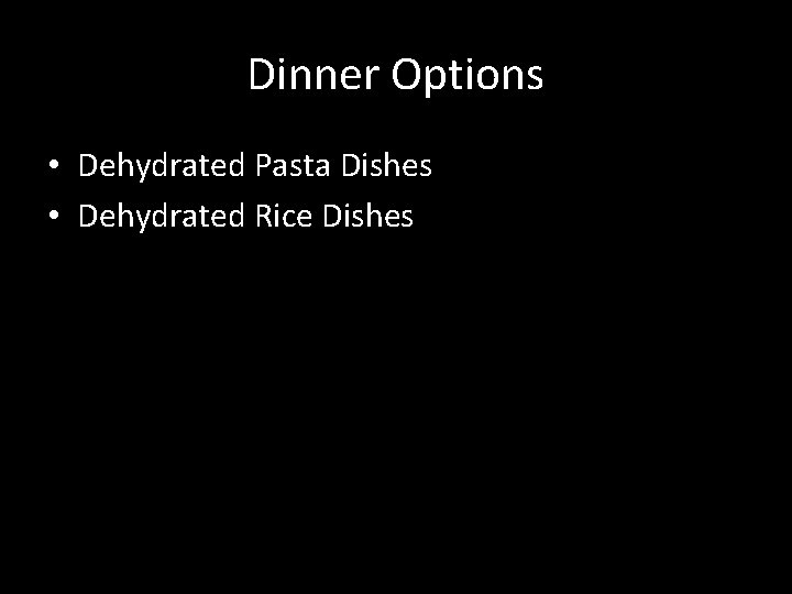 Dinner Options • Dehydrated Pasta Dishes • Dehydrated Rice Dishes 