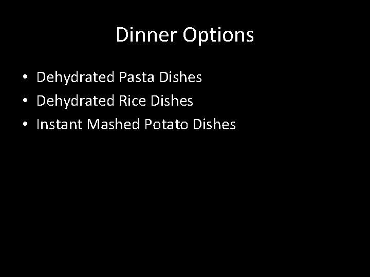 Dinner Options • Dehydrated Pasta Dishes • Dehydrated Rice Dishes • Instant Mashed Potato