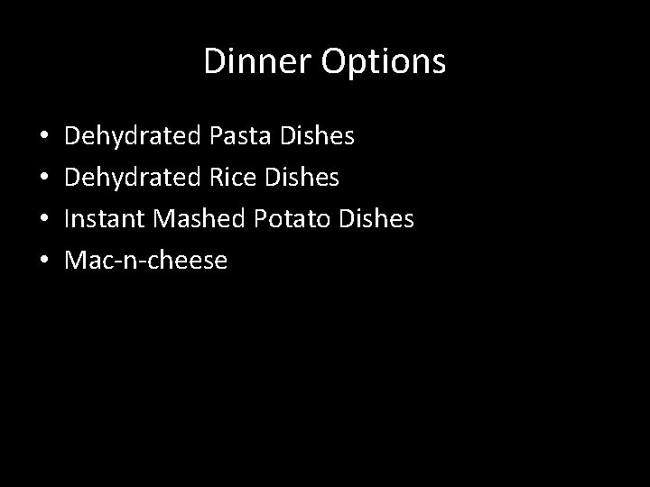 Dinner Options • • Dehydrated Pasta Dishes Dehydrated Rice Dishes Instant Mashed Potato Dishes