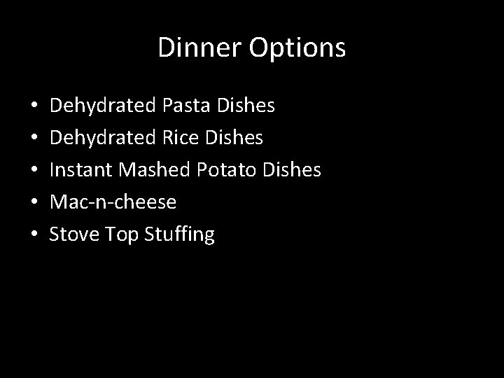 Dinner Options • • • Dehydrated Pasta Dishes Dehydrated Rice Dishes Instant Mashed Potato