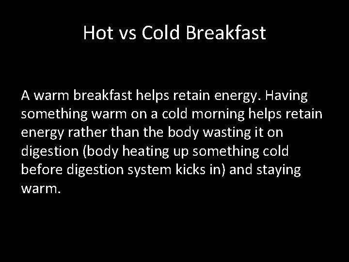 Hot vs Cold Breakfast A warm breakfast helps retain energy. Having something warm on