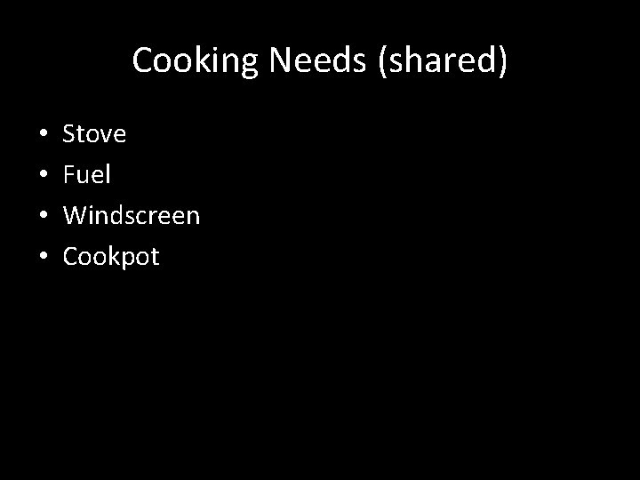 Cooking Needs (shared) • • Stove Fuel Windscreen Cookpot 