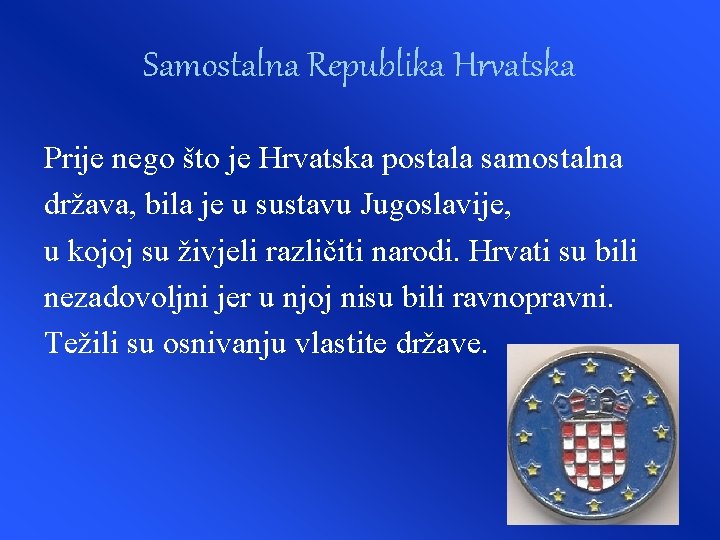 Samostalna Republika Hrvatska Prije nego što je Hrvatska postala samostalna država, bila je u