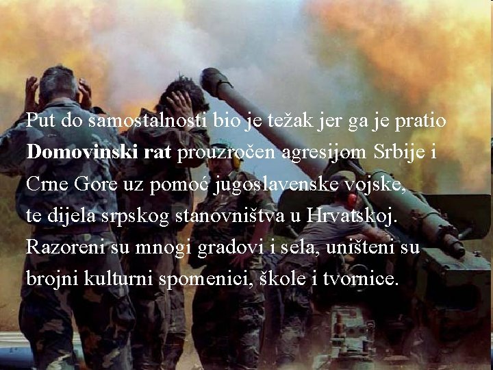 Put do samostalnosti bio je težak jer ga je pratio Domovinski rat prouzročen agresijom Put do samostalnosti bio je težak jer ga je pratio Domovinski rat prouzročen agresijom