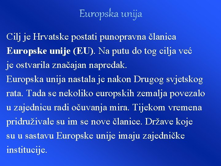 Europska unija Cilj je Hrvatske postati punopravna članica Europske unije (EU). Na putu do