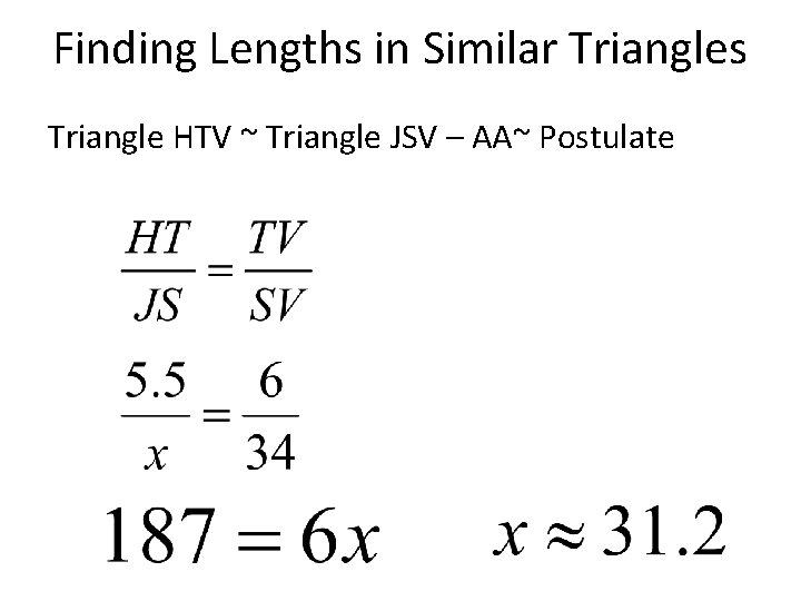 Finding Lengths in Similar Triangles Triangle HTV ~ Triangle JSV – AA~ Postulate 