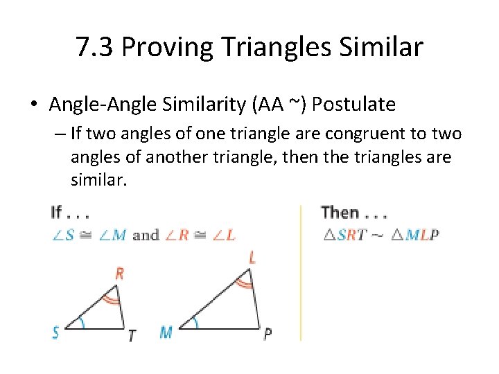 7. 3 Proving Triangles Similar • Angle-Angle Similarity (AA ~) Postulate – If two