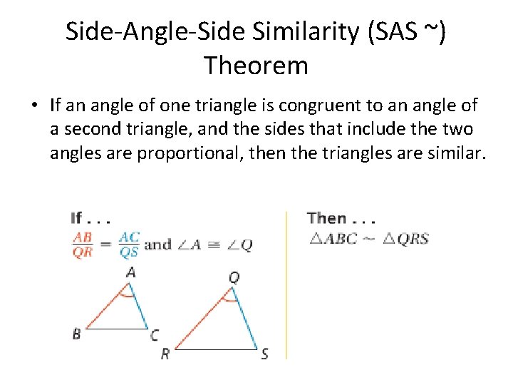 Side-Angle-Side Similarity (SAS ~) Theorem • If an angle of one triangle is congruent