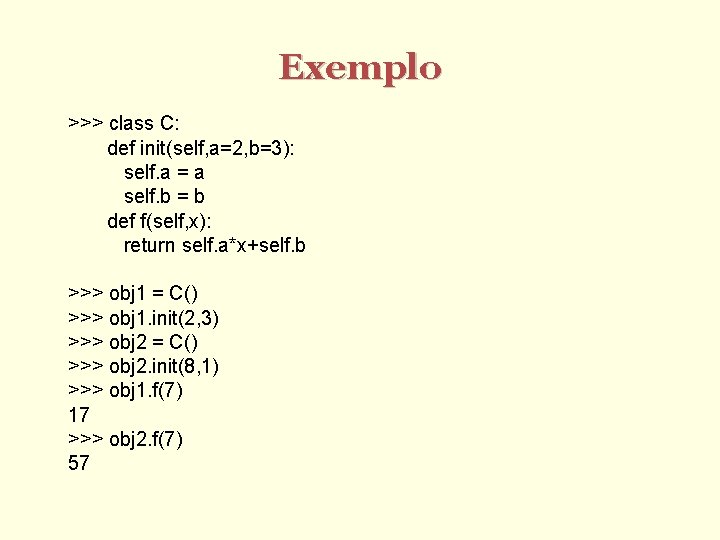 Exemplo >>> class C: def init(self, a=2, b=3): self. a = a self. b