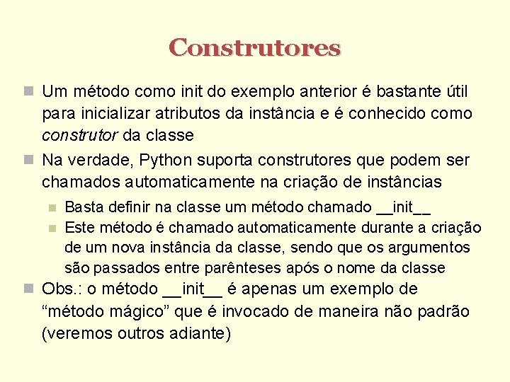 Construtores Um método como init do exemplo anterior é bastante útil para inicializar atributos