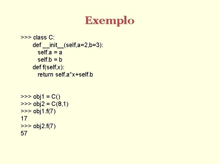 Exemplo >>> class C: def __init__(self, a=2, b=3): self. a = a self. b