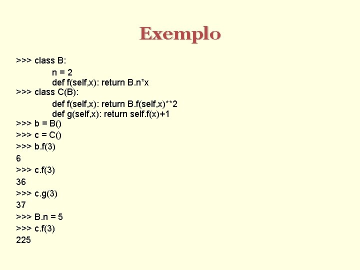 Exemplo >>> class B: n=2 def f(self, x): return B. n*x >>> class C(B):