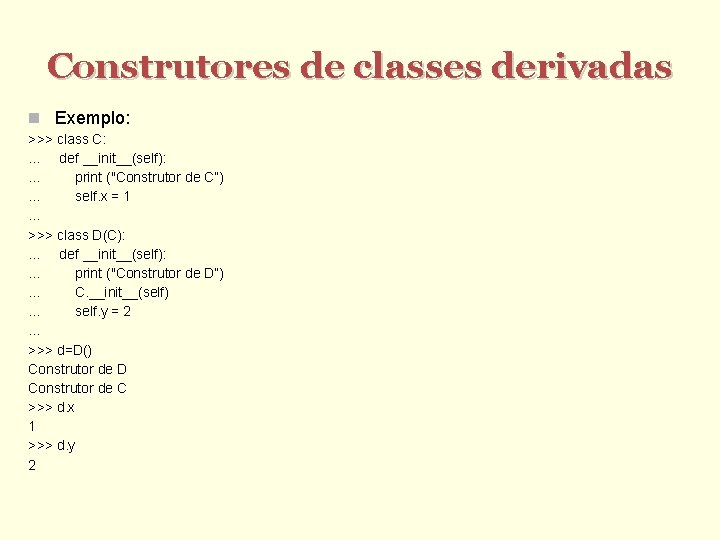 Construtores de classes derivadas Exemplo: >>> class C: . . . def __init__(self): .