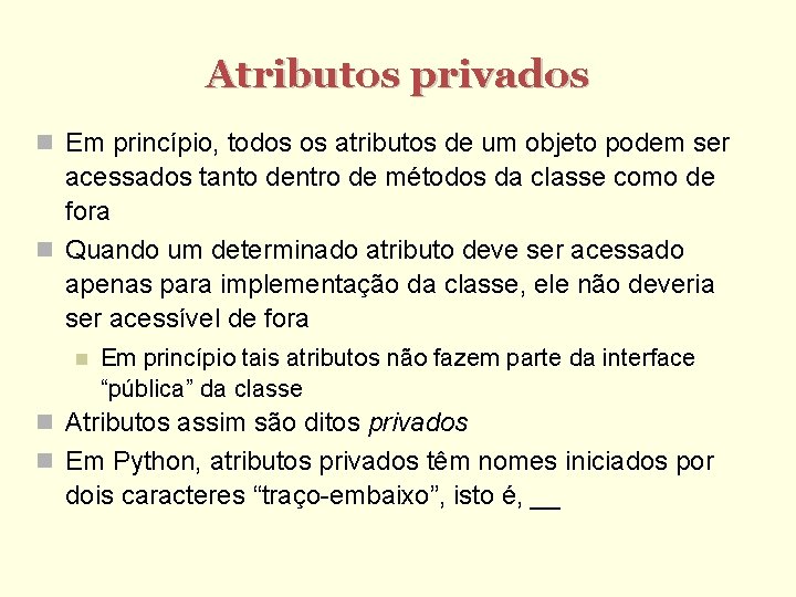 Atributos privados Em princípio, todos os atributos de um objeto podem ser acessados tanto