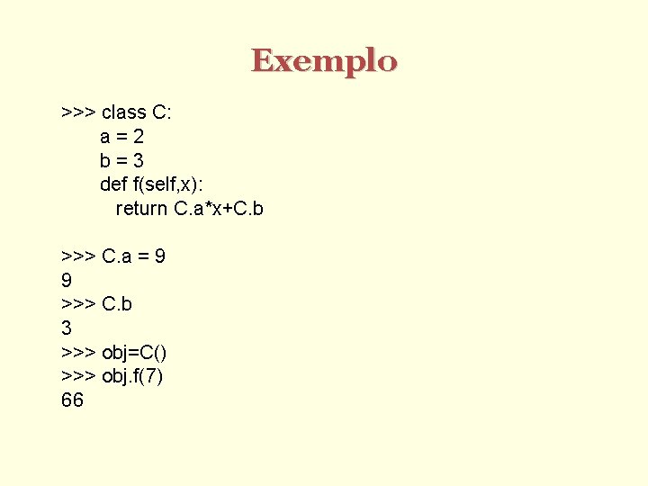 Exemplo >>> class C: a=2 b=3 def f(self, x): return C. a*x+C. b >>>