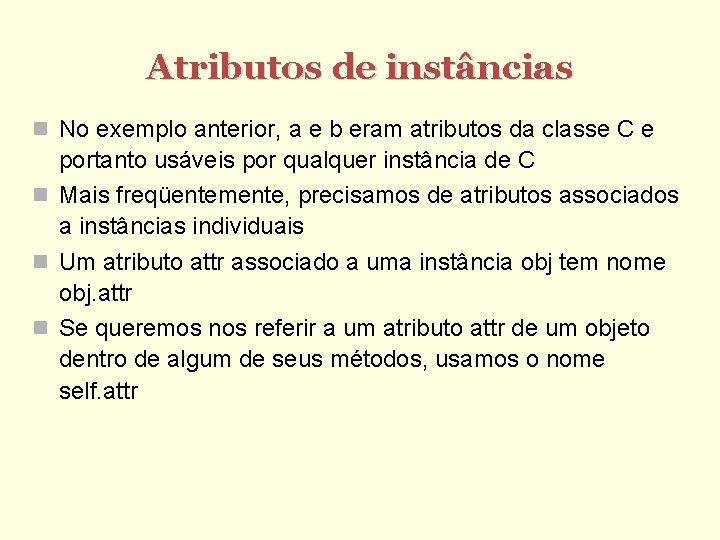 Atributos de instâncias No exemplo anterior, a e b eram atributos da classe C