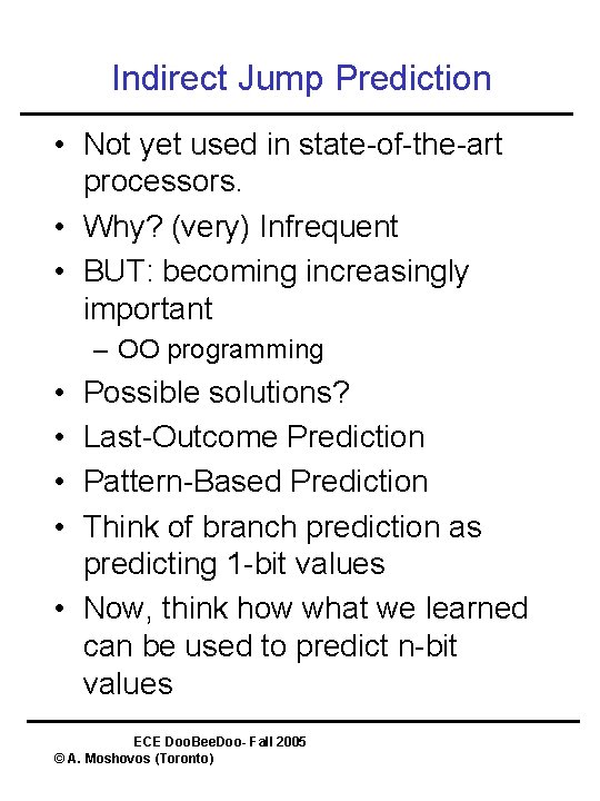 Indirect Jump Prediction • Not yet used in state-of-the-art processors. • Why? (very) Infrequent