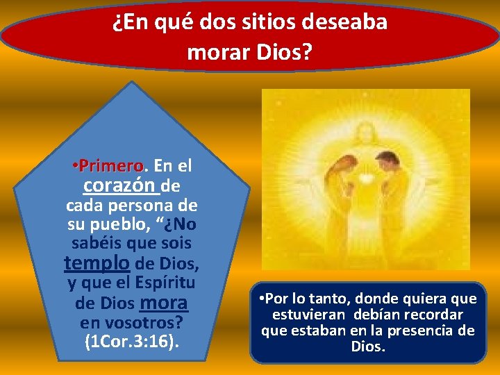 ¿En qué dos sitios deseaba morar Dios? • Primero En el corazón de cada