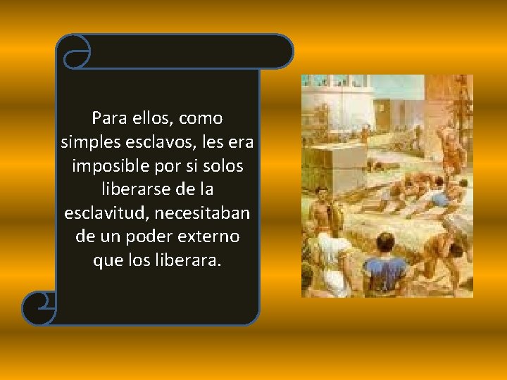Para ellos, como simples esclavos, les era imposible por si solos liberarse de la
