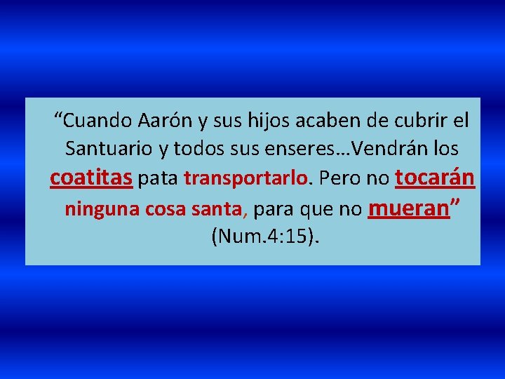 “Cuando Aarón y sus hijos acaben de cubrir el Santuario y todos sus enseres…Vendrán