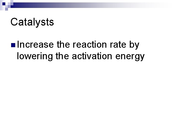 Catalysts n Increase the reaction rate by lowering the activation energy 