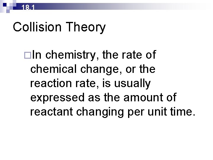 18. 1 Collision Theory ¨In chemistry, the rate of chemical change, or the reaction