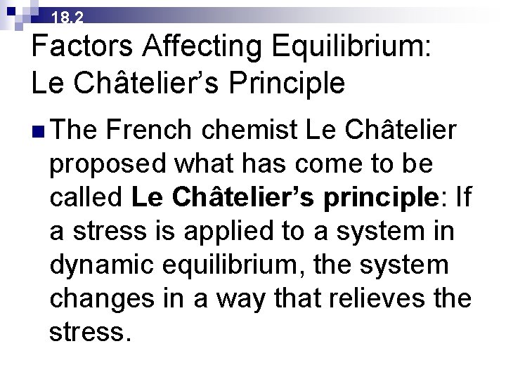 18. 2 Factors Affecting Equilibrium: Le Châtelier’s Principle n The French chemist Le Châtelier