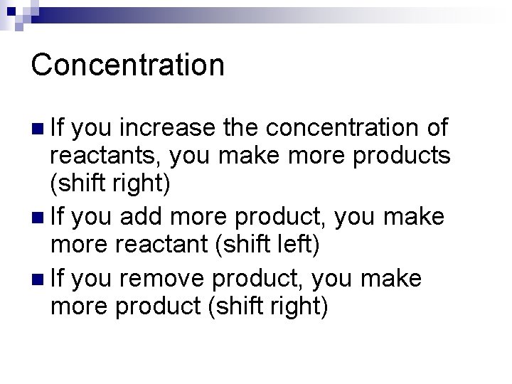 Concentration n If you increase the concentration of reactants, you make more products (shift