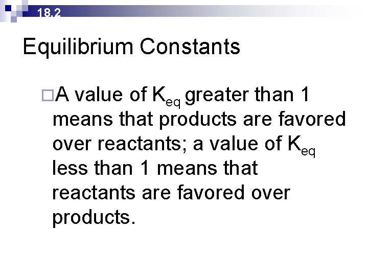 18. 2 Equilibrium Constants ¨A value of Keq greater than 1 means that products