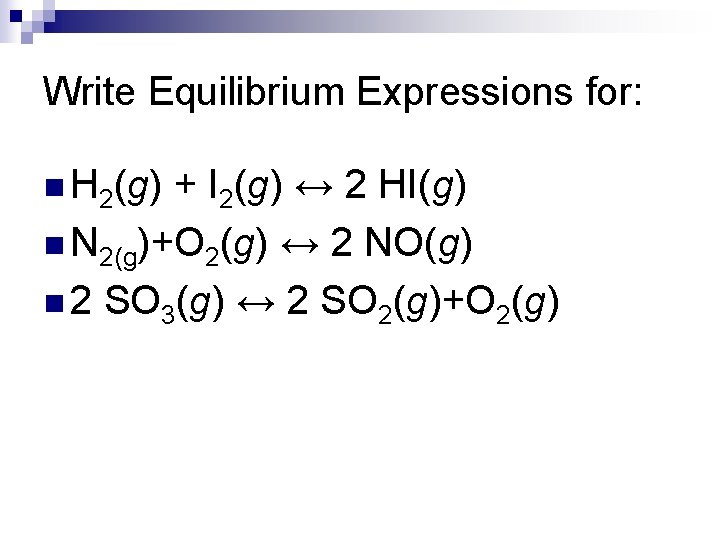 Write Equilibrium Expressions for: n H 2(g) + I 2(g) ↔ 2 HI(g) n