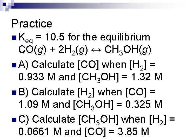 Practice n Keq = 10. 5 for the equilibrium CO(g) + 2 H 2(g)