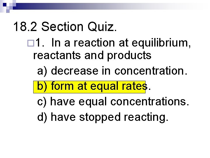 18. 2 Section Quiz. ¨ 1. In a reaction at equilibrium, reactants and products