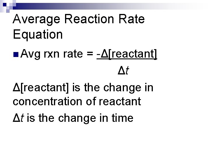 Average Reaction Rate Equation n Avg rxn rate = -Δ[reactant] Δt Δ[reactant] is the