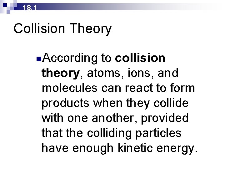 18. 1 Collision Theory n. According to collision theory, atoms, ions, and molecules can