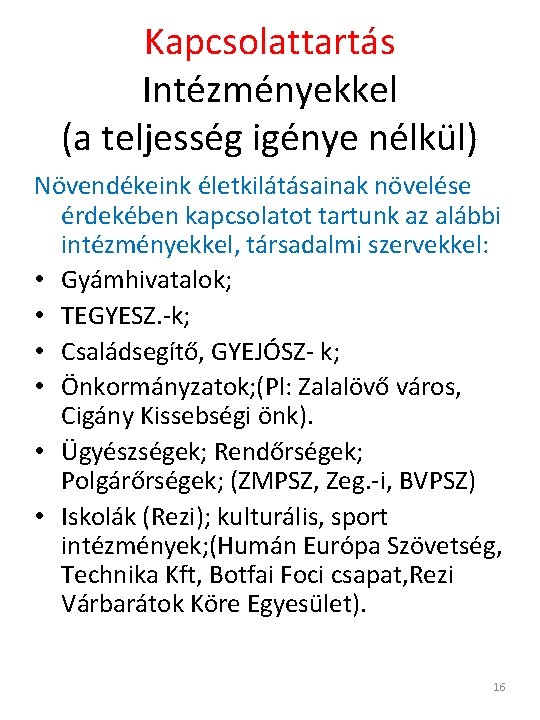 Kapcsolattartás Intézményekkel (a teljesség igénye nélkül) Növendékeink életkilátásainak növelése érdekében kapcsolatot tartunk az alábbi