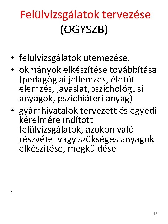  Felülvizsgálatok tervezése (OGYSZB) • felülvizsgálatok ütemezése, • okmányok elkészítése továbbítása (pedagógiai jellemzés, életút