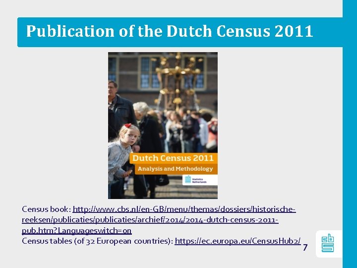 Publication of the Dutch Census 2011 Census book: http: //www. cbs. nl/en‐GB/menu/themas/dossiers/historische‐ reeksen/publicaties/archief/2014‐dutch‐census‐ 2011‐