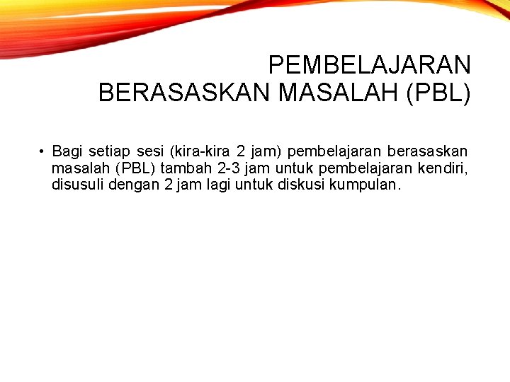 PEMBELAJARAN BERASASKAN MASALAH (PBL) • Bagi setiap sesi (kira-kira 2 jam) pembelajaran berasaskan masalah