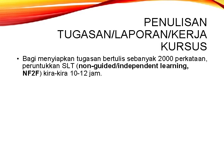 PENULISAN TUGASAN/LAPORAN/KERJA KURSUS • Bagi menyiapkan tugasan bertulis sebanyak 2000 perkataan, peruntukkan SLT (non-guided/independent