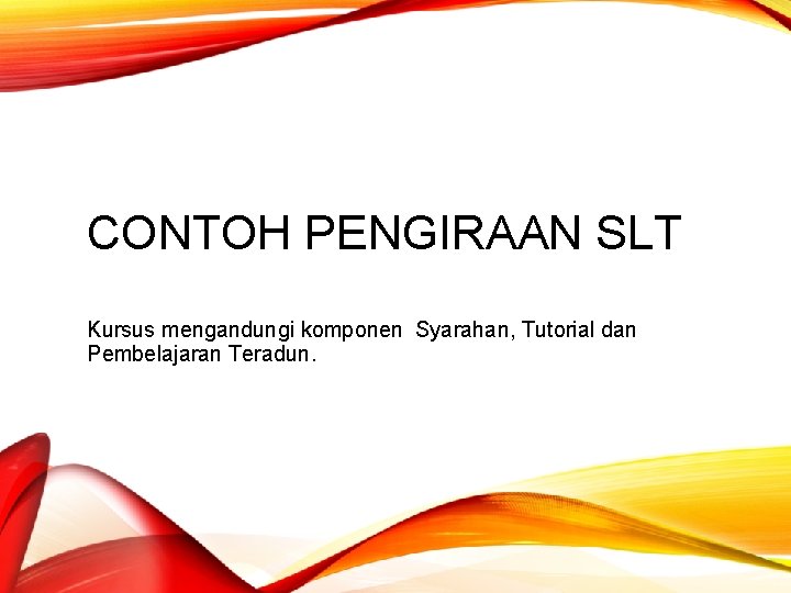 CONTOH PENGIRAAN SLT Kursus mengandungi komponen Syarahan, Tutorial dan Pembelajaran Teradun. 