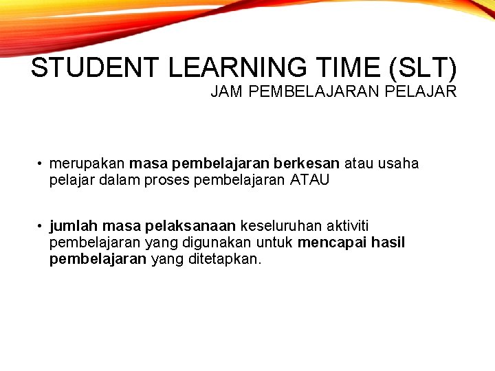 STUDENT LEARNING TIME (SLT) JAM PEMBELAJARAN PELAJAR • merupakan masa pembelajaran berkesan atau usaha